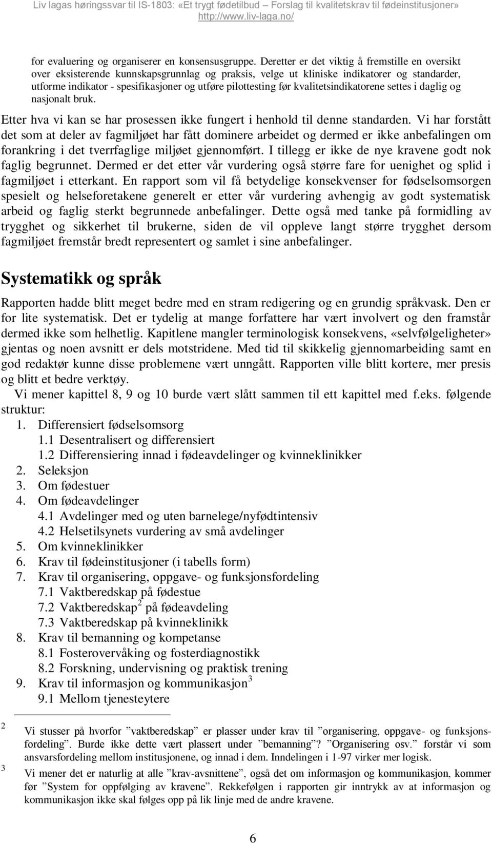 før kvalitetsindikatorene settes i daglig og nasjonalt bruk. Etter hva vi kan se har prosessen ikke fungert i henhold til denne standarden.