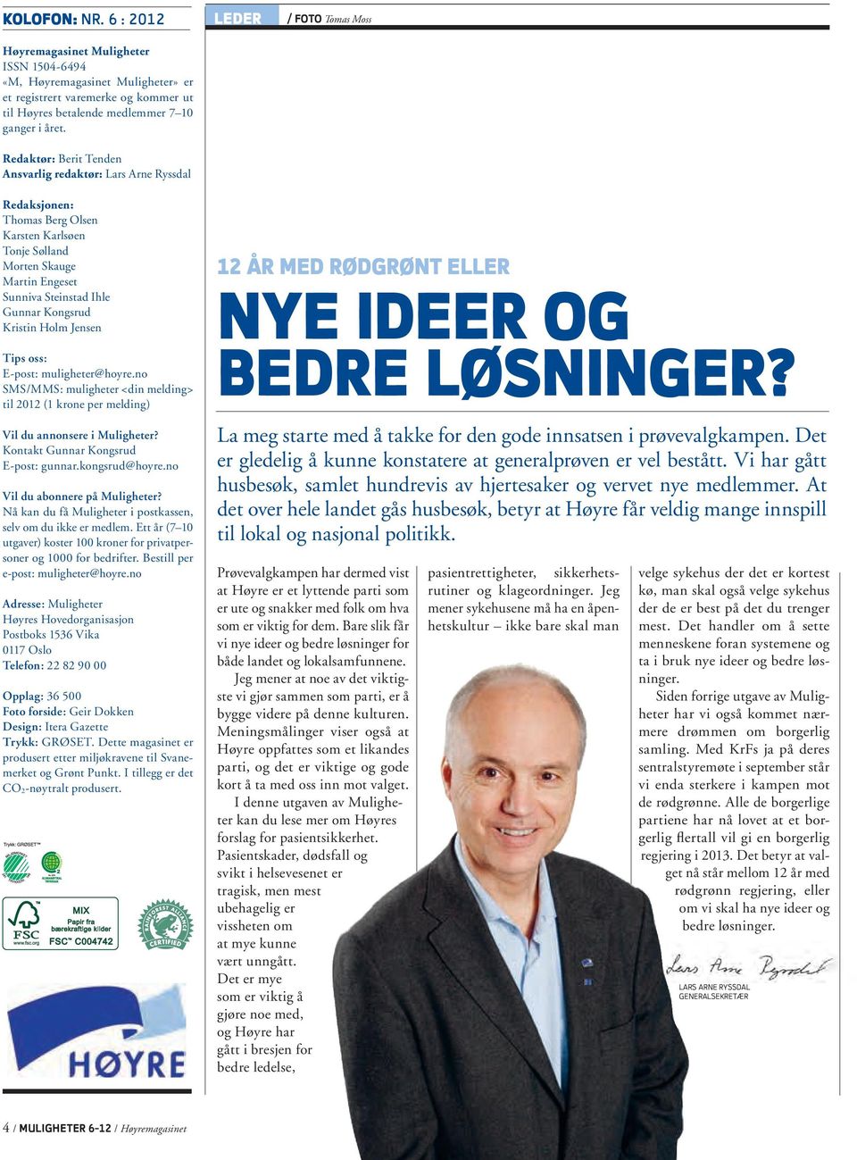 Gunnar Kongsrud Kristin Holm Jensen Tips oss: E-post: muligheter@hoyre.no SMS/MMS: muligheter <din melding> til 2012 (1 krone per melding) Vil du annonsere i Muligheter?