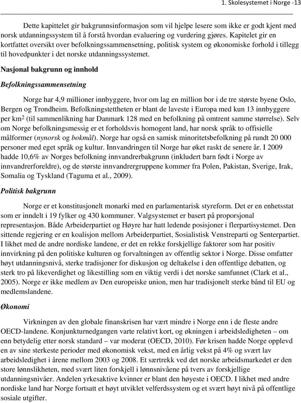 Nasjonal bakgrunn og innhold Befolkningssammensetning Norge har 4,9 millioner innbyggere, hvor om lag en million bor i de tre største byene Oslo, Bergen og Trondheim.