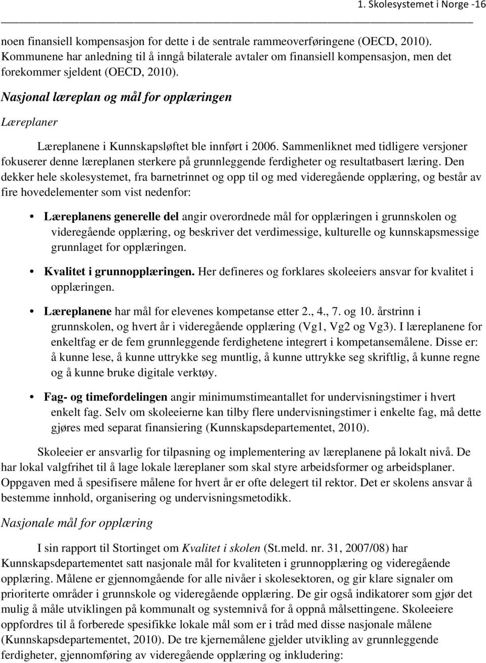 Nasjonal læreplan og mål for opplæringen Læreplaner Læreplanene i Kunnskapsløftet ble innført i 2006.