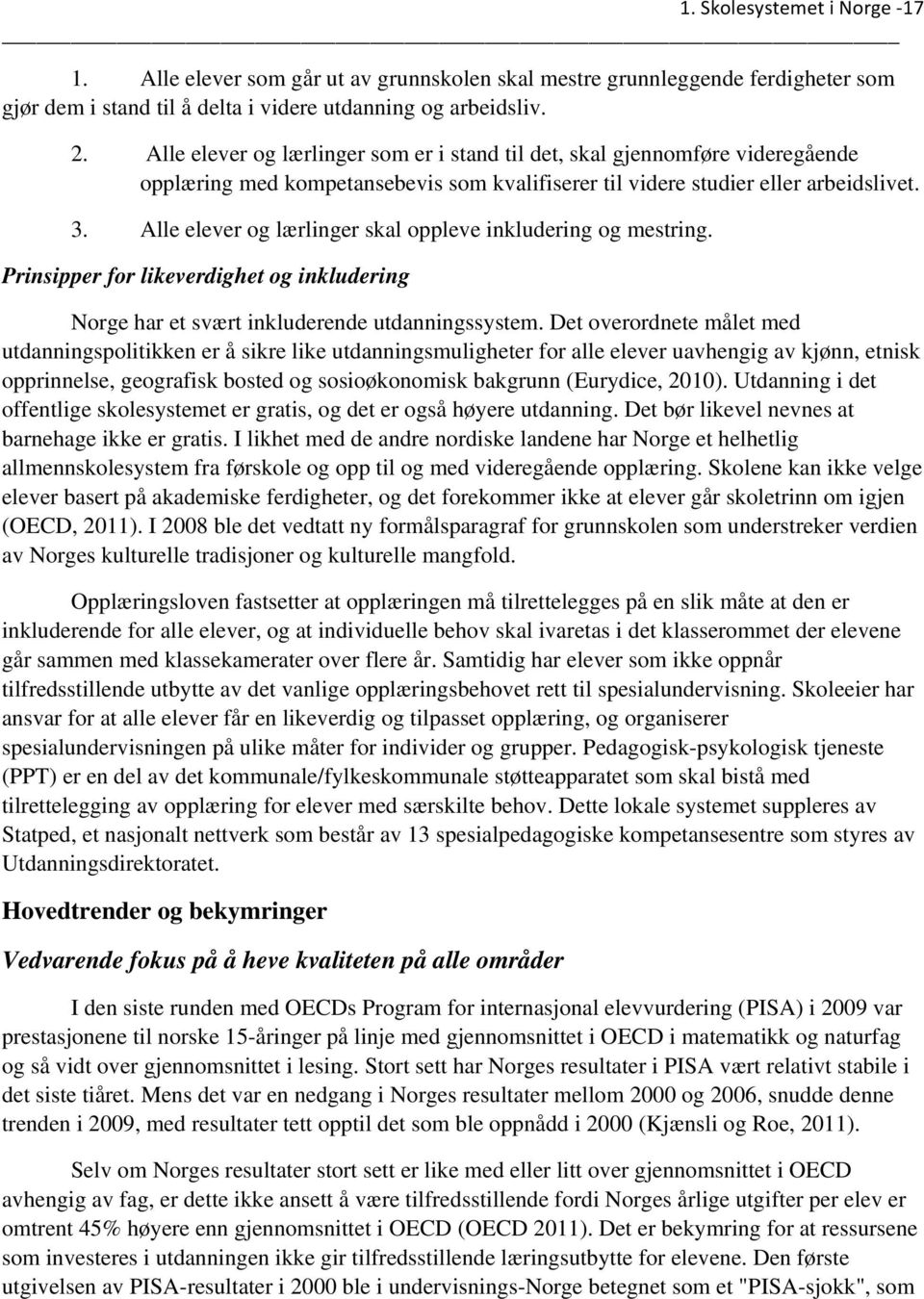 Alle elever og lærlinger skal oppleve inkludering og mestring. Prinsipper for likeverdighet og inkludering Norge har et svært inkluderende utdanningssystem.