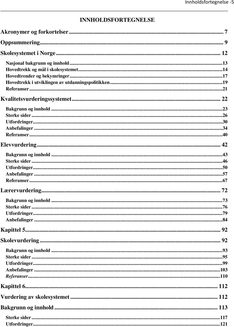 .. 26 Utfordringer... 30 Anbefalinger... 34 Referanser... 40 Elevvurdering... 42 Bakgrunn og innhold... 43 Sterke sider... 46 Utfordringer... 50 Anbefalinger... 57 Referanser... 67 Lærervurdering.