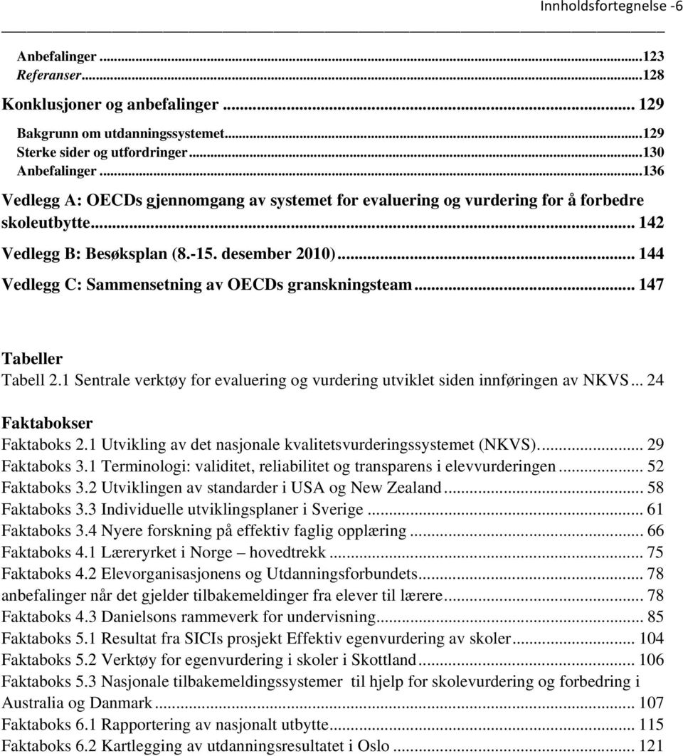 .. 144 Vedlegg C: Sammensetning av OECDs granskningsteam... 147 Tabeller Tabell 2.1 Sentrale verktøy for evaluering og vurdering utviklet siden innføringen av NKVS... 24 Faktabokser Faktaboks 2.