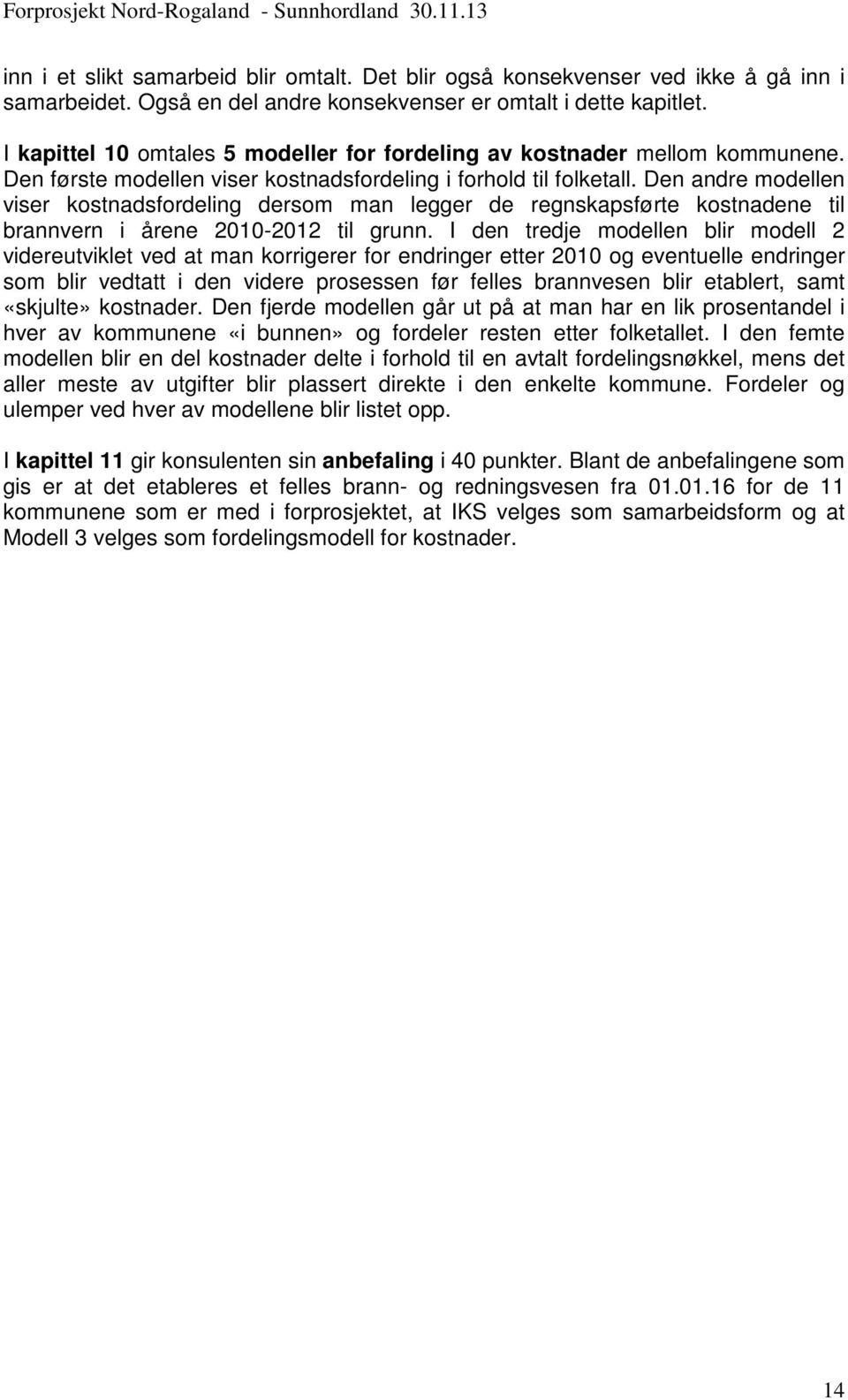 Den andre modellen viser kostnadsfordeling dersom man legger de regnskapsførte kostnadene til brannvern i årene 2010-2012 til grunn.