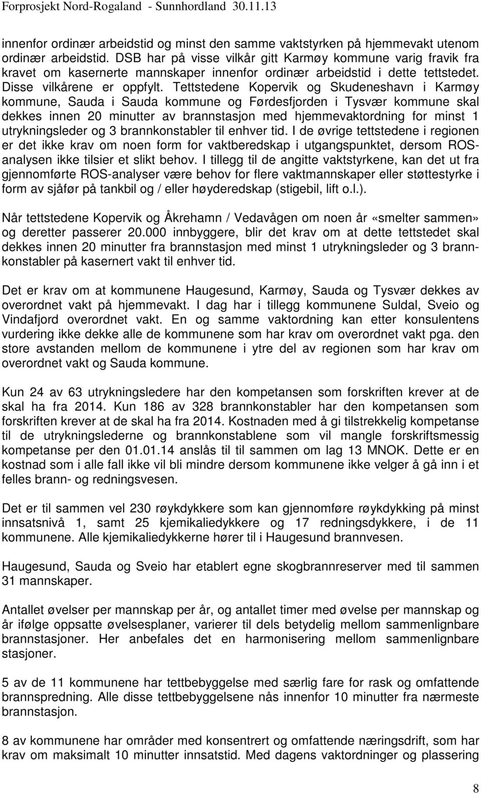 Tettstedene Kopervik og Skudeneshavn i Karmøy kommune, Sauda i Sauda kommune og Førdesfjorden i Tysvær kommune skal dekkes innen 20 minutter av brannstasjon med hjemmevaktordning for minst 1