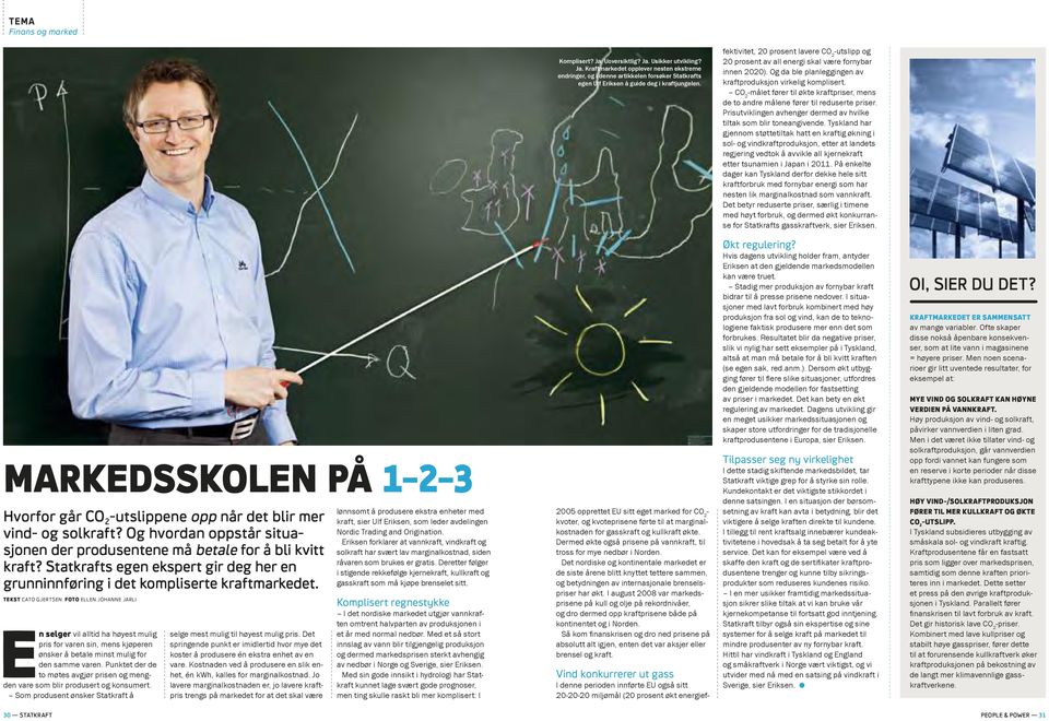 CO 2 -målet fører til økte kraftpriser, mens de to andre målene fører til reduserte priser. Prisutviklingen avhenger dermed av hvilke tiltak som blir toneangivende.