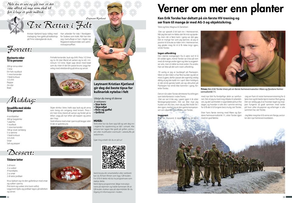 Danielsen Forrett: Marinerte reker Til to personer 200 gr rensa reker 1 lime Ein halv raudlauk 1 neve koriander 1 fedd kvitlauk 1/2 chili Peppar 2ss olje Brød Middag: Qesadillla med skinke Til to