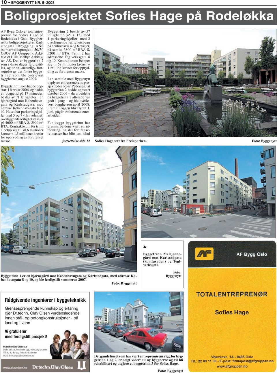 Det er byggetrinn 2 som i disse dager ferdigstilles, og er en «naturlig» fortsettelse av det første byggetrinnet som ble overlevert byggherren august 2007.