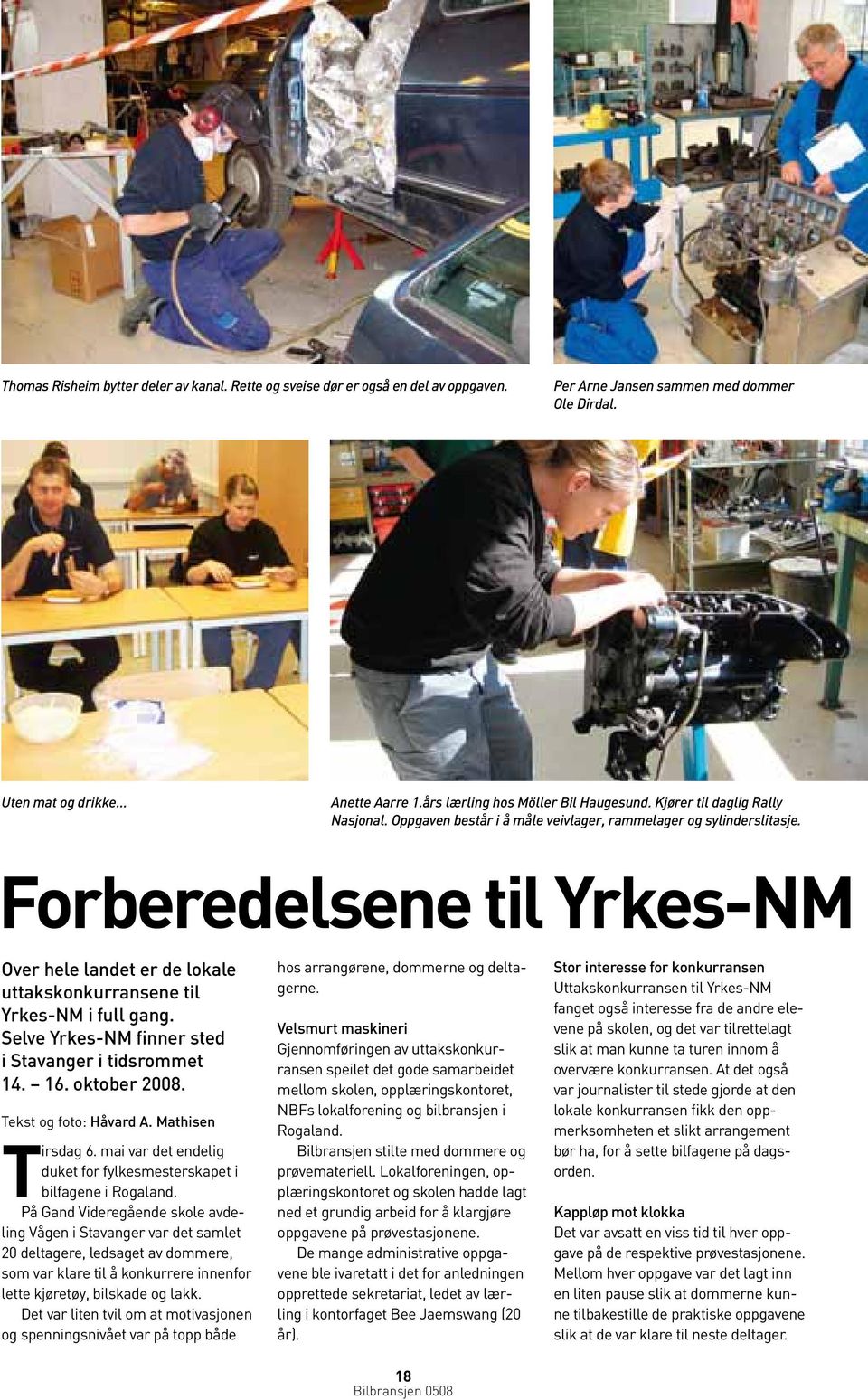 Forberedelsene til Yrkes-NM Over hele landet er de lokale uttakskonkurransene til Yrkes-NM i full gang. Selve Yrkes-NM finner sted i Stavanger i tidsrommet 14. 16. oktober 2008.