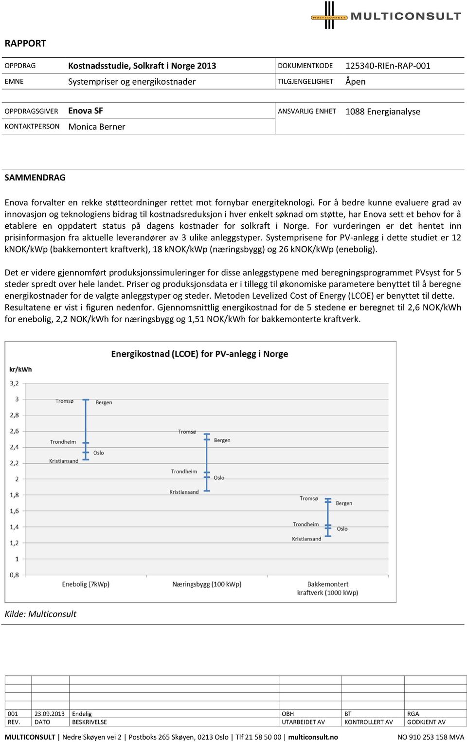 For å bedre kunne evaluere grad av innovasjon og teknologiens bidrag til kostnadsreduksjon i hver enkelt søknad om støtte, har Enova sett et behov for å etablere en oppdatert status på dagens