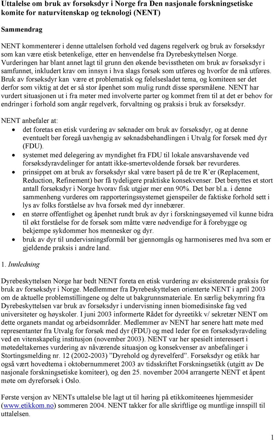 Vurderingen har blant annet lagt til grunn den økende bevisstheten om bruk av forsøksdyr i samfunnet, inkludert krav om innsyn i hva slags forsøk som utføres og hvorfor de må utføres.