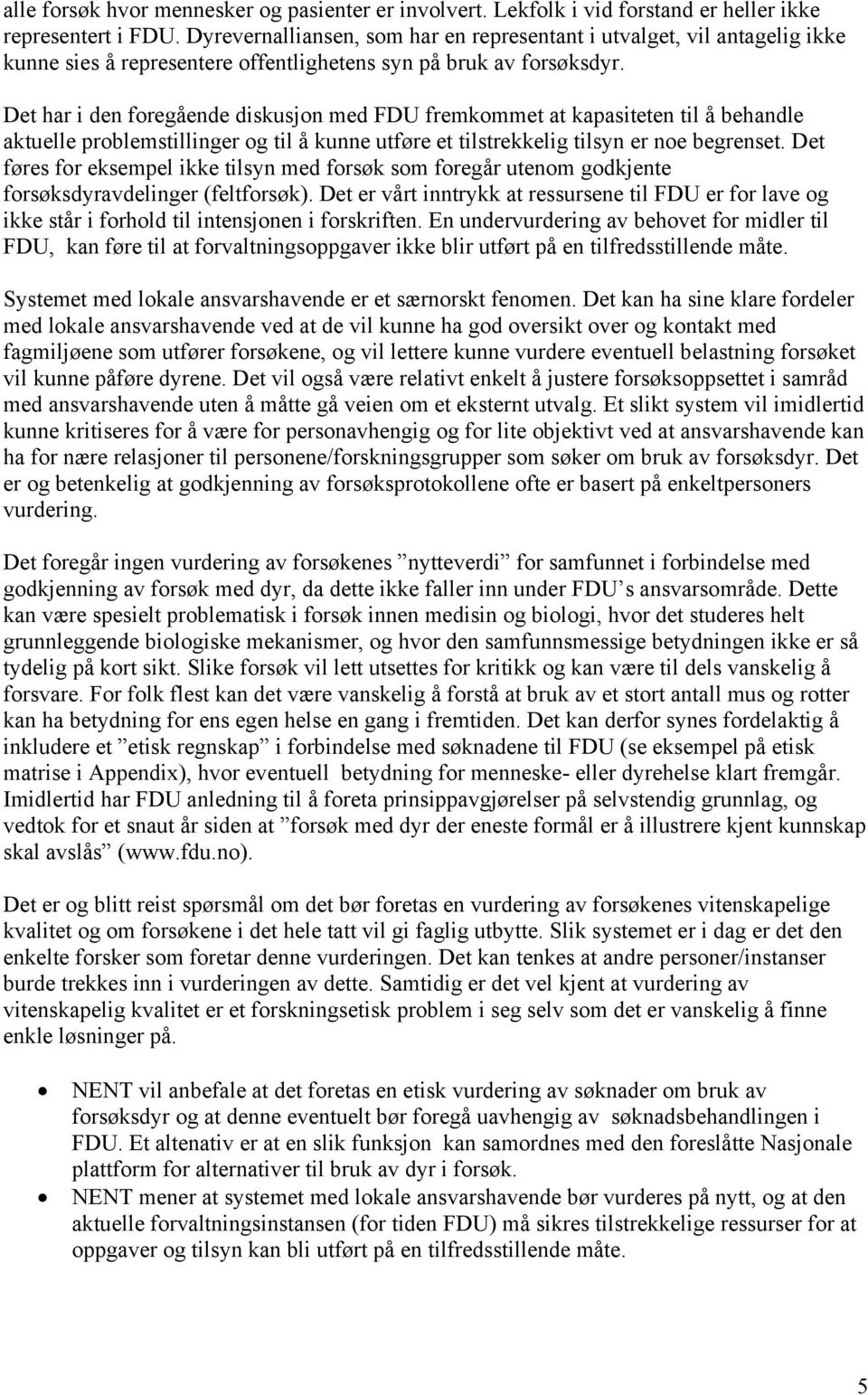 Det har i den foregående diskusjon med FDU fremkommet at kapasiteten til å behandle aktuelle problemstillinger og til å kunne utføre et tilstrekkelig tilsyn er noe begrenset.