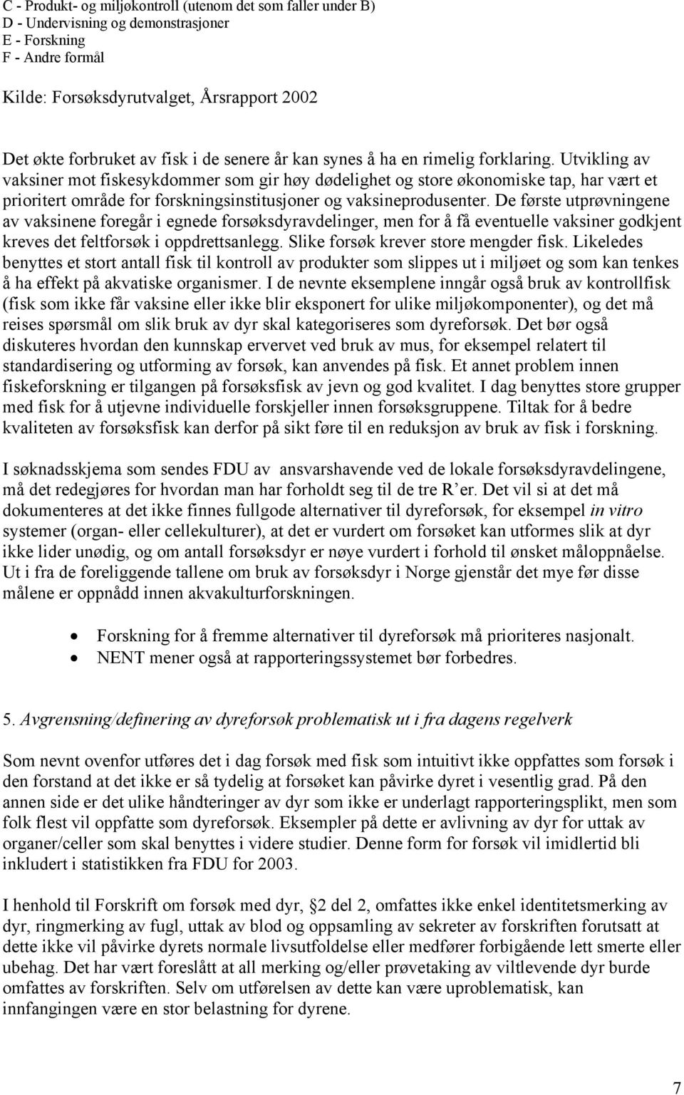 Utvikling av vaksiner mot fiskesykdommer som gir høy dødelighet og store økonomiske tap, har vært et prioritert område for forskningsinstitusjoner og vaksineprodusenter.