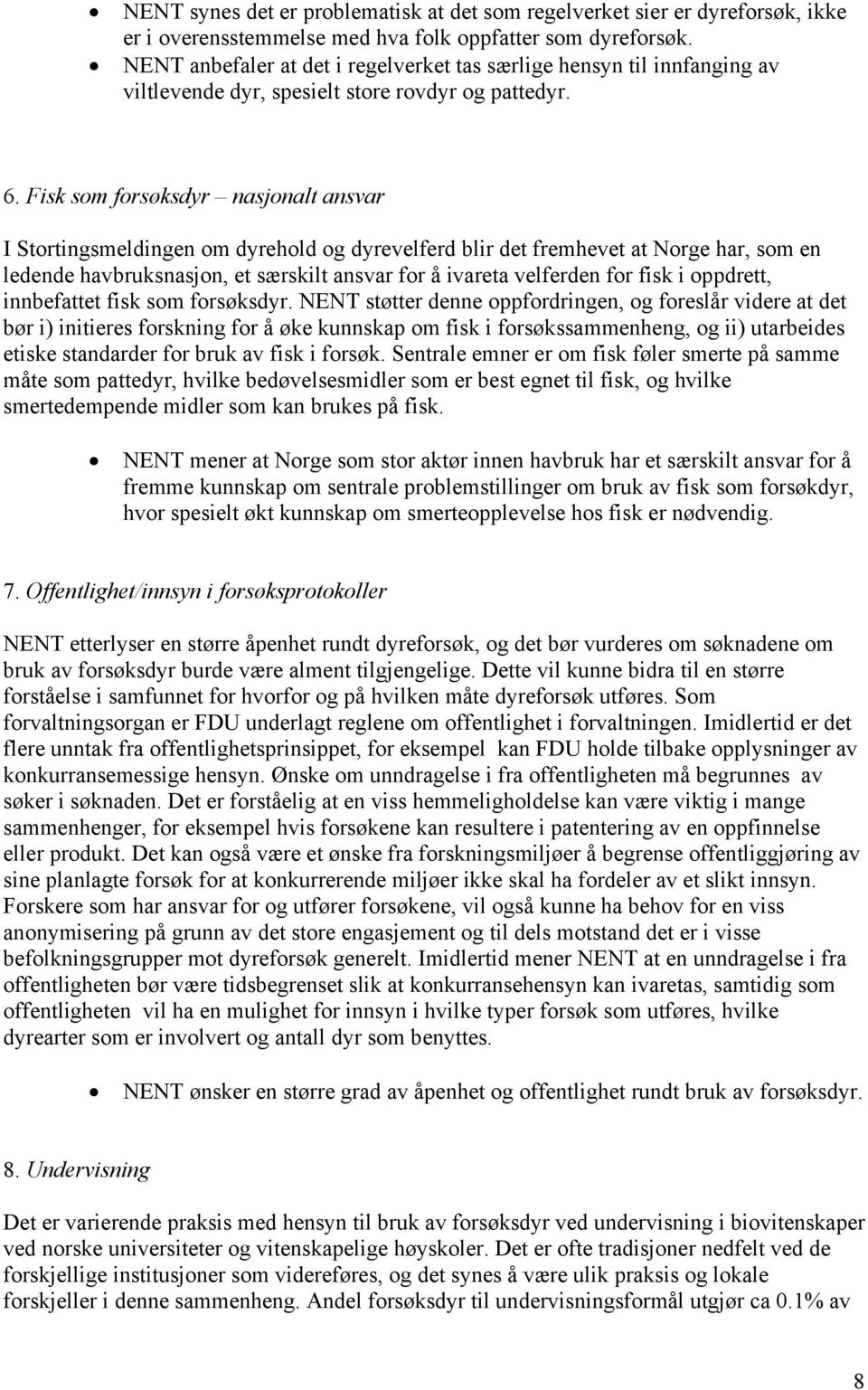 Fisk som forsøksdyr nasjonalt ansvar I Stortingsmeldingen om dyrehold og dyrevelferd blir det fremhevet at Norge har, som en ledende havbruksnasjon, et særskilt ansvar for å ivareta velferden for