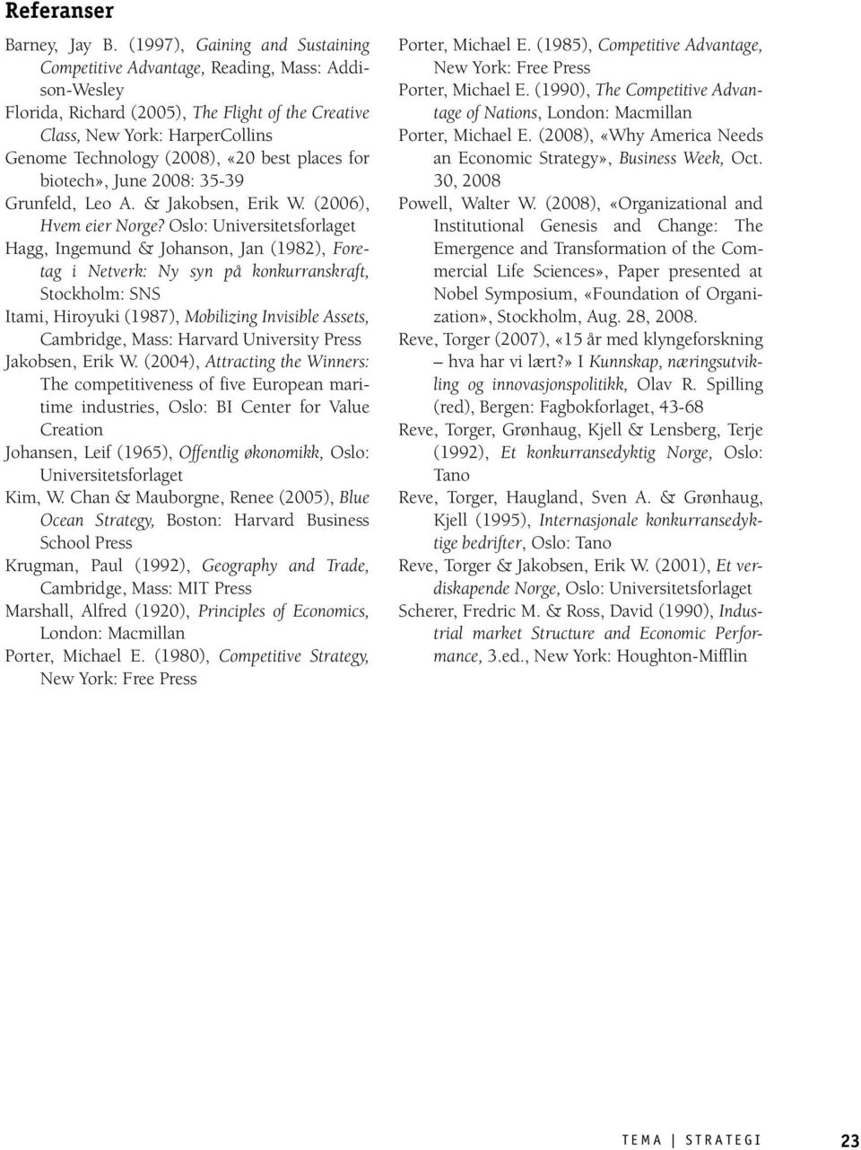 best places for biotech», June 2008: 35-39 Grunfeld, Leo A. & Jakobsen, Erik W. (2006), Hvem eier Norge?