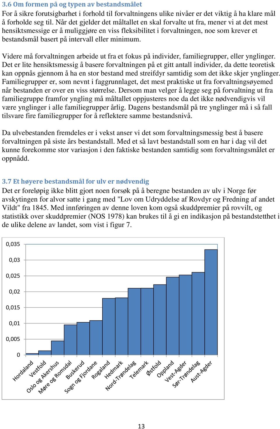 eller minimum. Videre må forvaltningen arbeide ut fra et fokus på individer, familiegrupper, eller ynglinger.