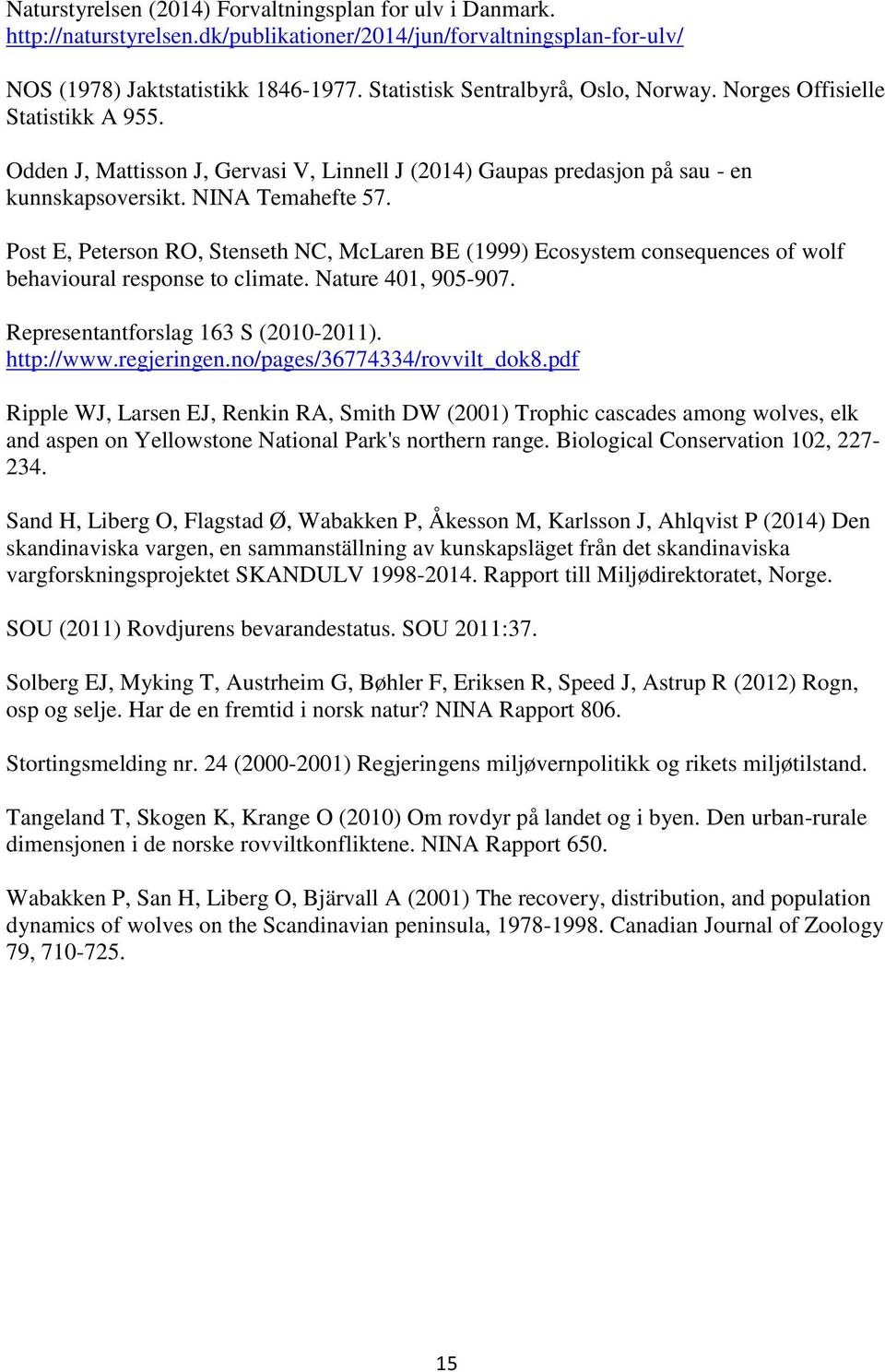 Post E, Peterson RO, Stenseth NC, McLaren BE (1999) Ecosystem consequences of wolf behavioural response to climate. Nature 401, 905-907. Representantforslag 163 S (2010-2011). http://www.regjeringen.