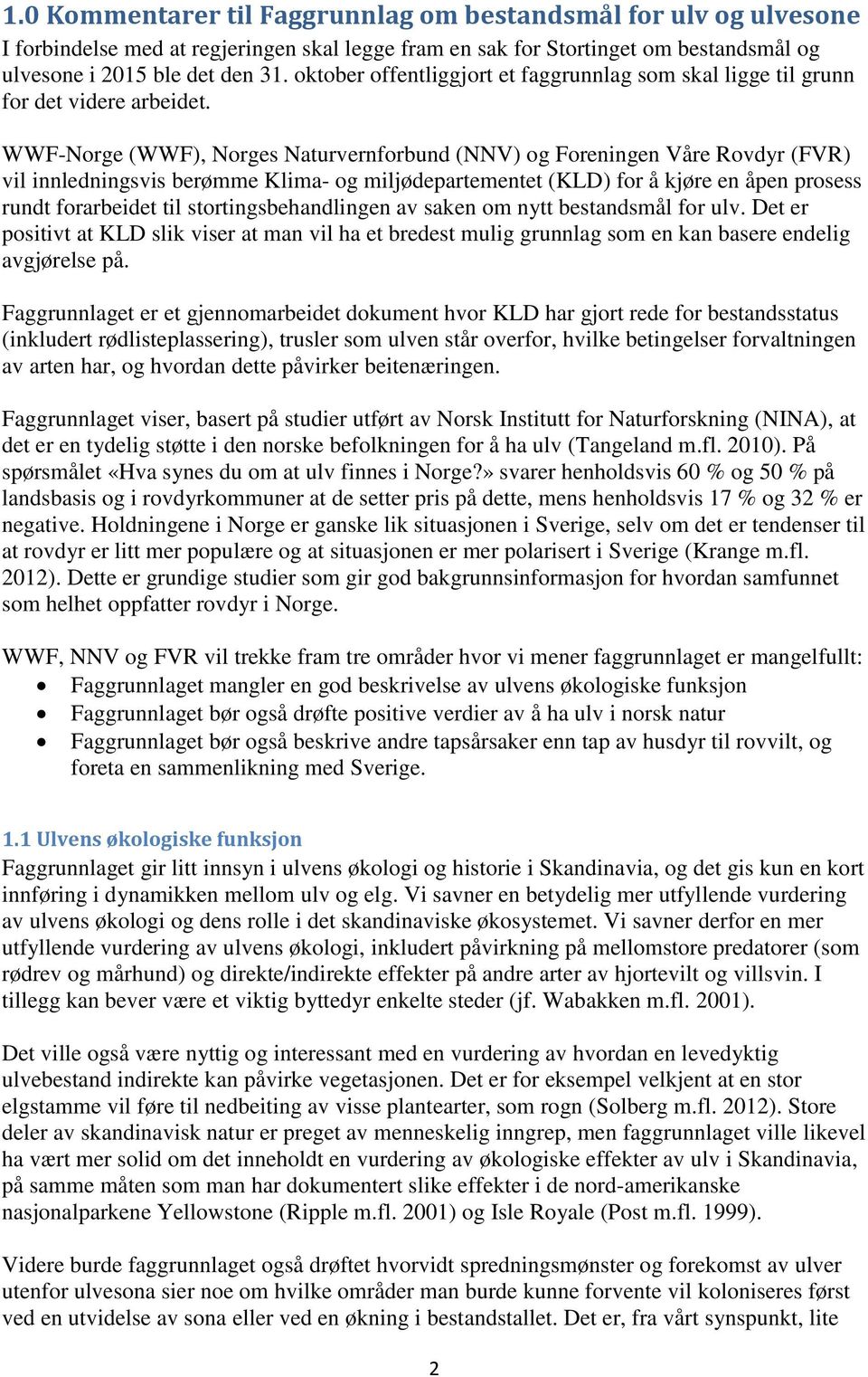 WWF-Norge (WWF), Norges Naturvernforbund (NNV) og Foreningen Våre Rovdyr (FVR) vil innledningsvis berømme Klima- og miljødepartementet (KLD) for å kjøre en åpen prosess rundt forarbeidet til