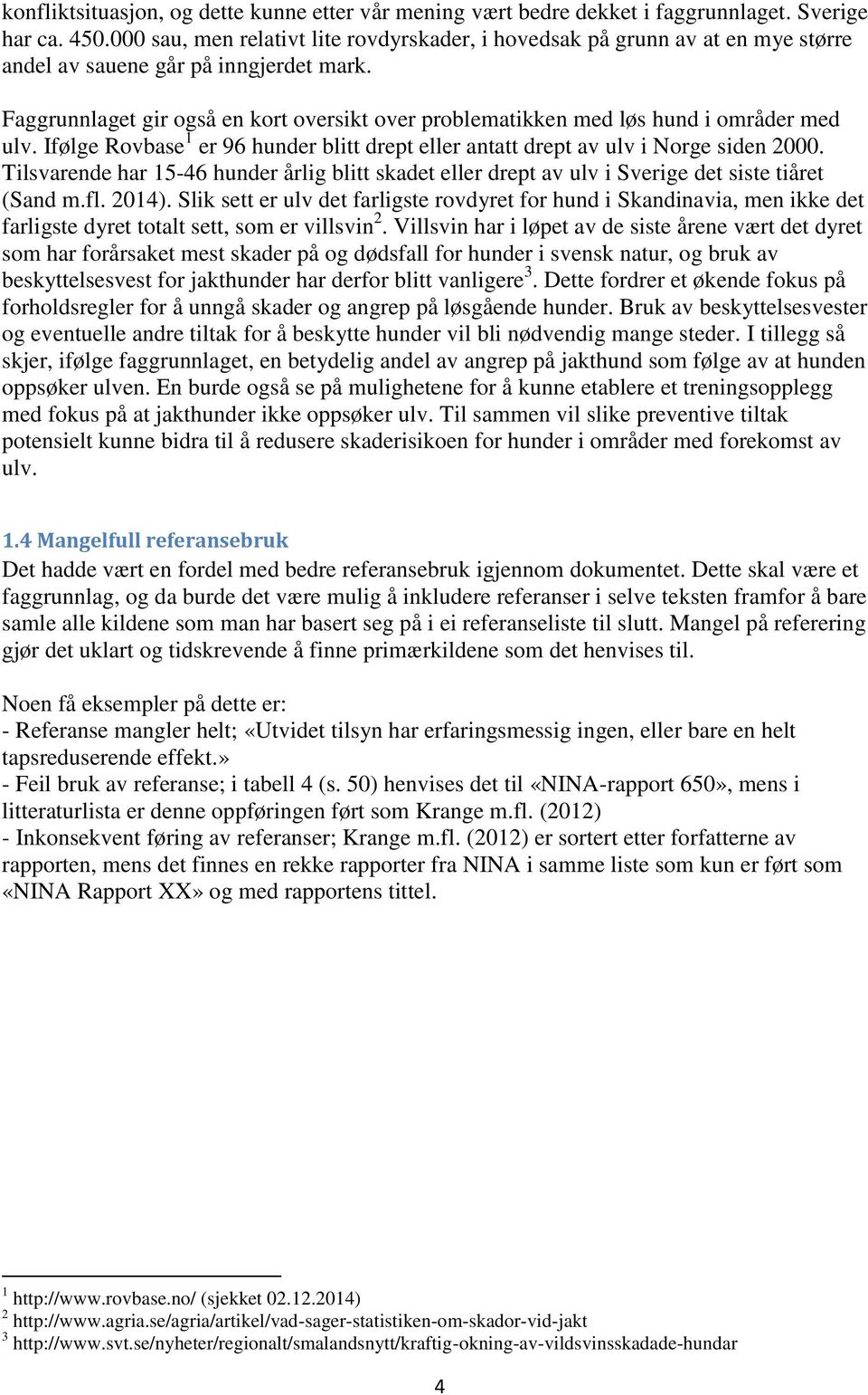 Faggrunnlaget gir også en kort oversikt over problematikken med løs hund i områder med ulv. Ifølge Rovbase 1 er 96 hunder blitt drept eller antatt drept av ulv i Norge siden 2000.