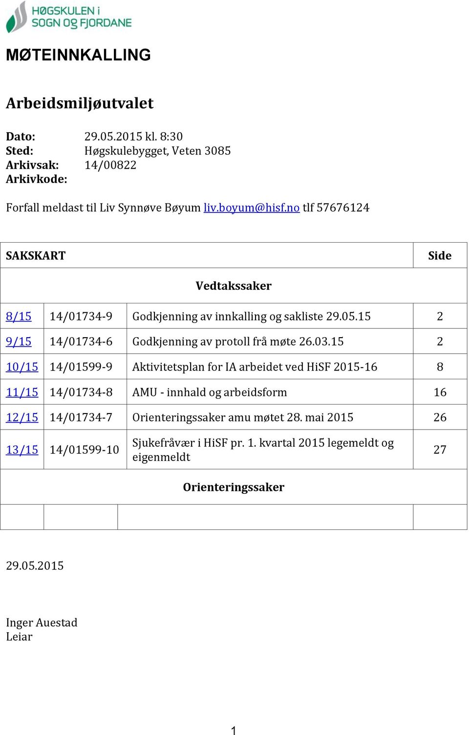 no tlf 57676124 SAKSKART Side Vedtakssaker 8/15 14/01734-9 Godkjenning av innkalling og sakliste 29.05.15 2 9/15 14/01734-6 Godkjenning av protoll frå møte 26.03.