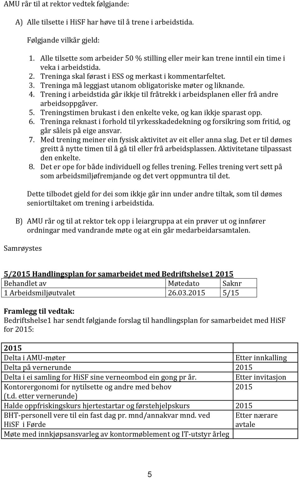 Treninga må leggjast utanom obligatoriske møter og liknande. 4. Trening i arbeidstida går ikkje til fråtrekk i arbeidsplanen eller frå andre arbeidsoppgåver. 5.