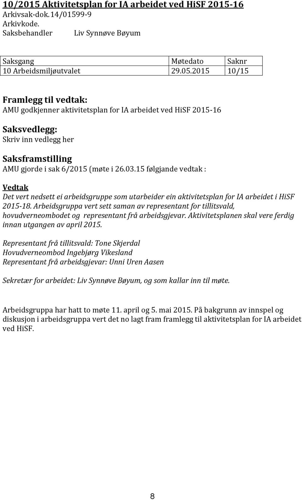 15 følgjande vedtak : Vedtak Det vert nedsett ei arbeidsgruppe som utarbeider ein aktivitetsplan for IA arbeidet i HiSF 2015-18.