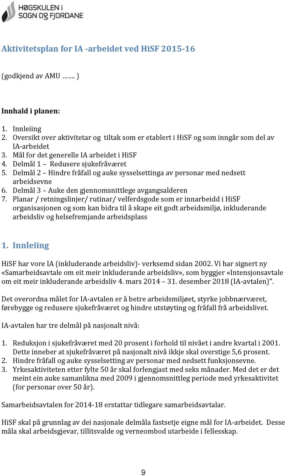 Delmål 2 Hindre fråfall og auke sysselsettinga av personar med nedsett arbeidsevne 6. Delmål 3 Auke den gjennomsnittlege avgangsalderen 7.