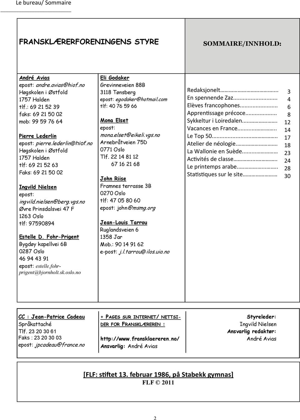 nielsen@berg.vgs.no Øvre Prinsdalsvei 47 F 1263 Oslo tlf: 97590894 Estelle D. Fohr-Prigent Bygdøy kapellvei 6B 0287 Oslo 46 94 43 91 epost: estelle.fohrprigent@bjornholt.sk.oslo.