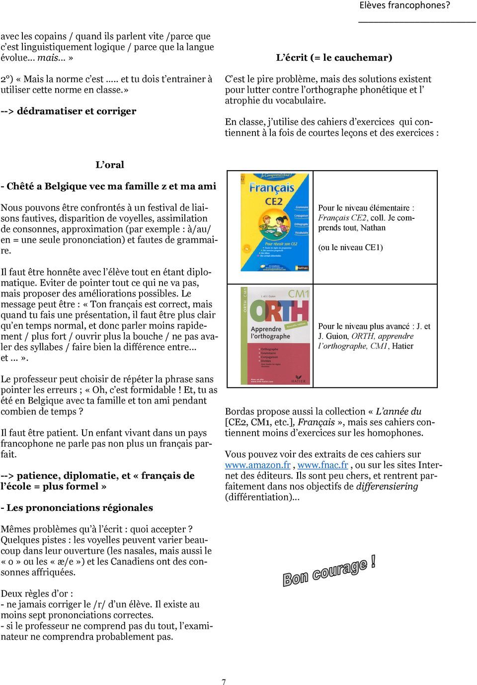 » --> dédramatiser et corriger L écrit (= le cauchemar) C est le pire problème, mais des solutions existent pour lutter contre l orthographe phonétique et l atrophie du vocabulaire.