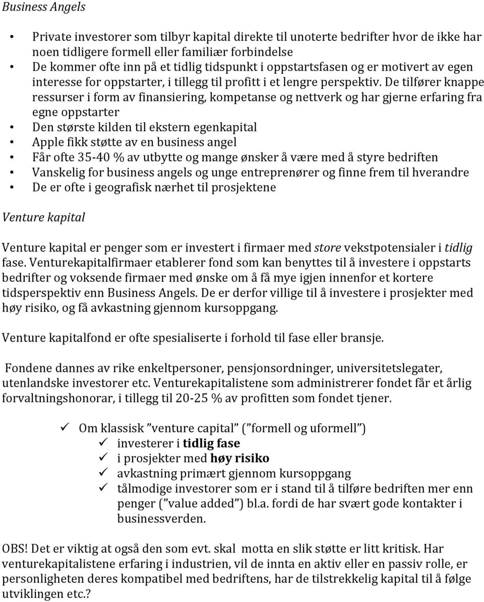 De tilfører knappe ressurser i form av finansiering, kompetanse og nettverk og har gjerne erfaring fra egne oppstarter Den største kilden til ekstern egenkapital Apple fikk støtte av en business