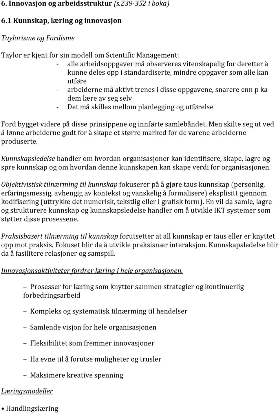 standardiserte, mindre oppgaver som alle kan utføre arbeiderne må aktivt trenes i disse oppgavene, snarere enn p ka dem lære av seg selv Det må skilles mellom planlegging og utførelse Ford bygget