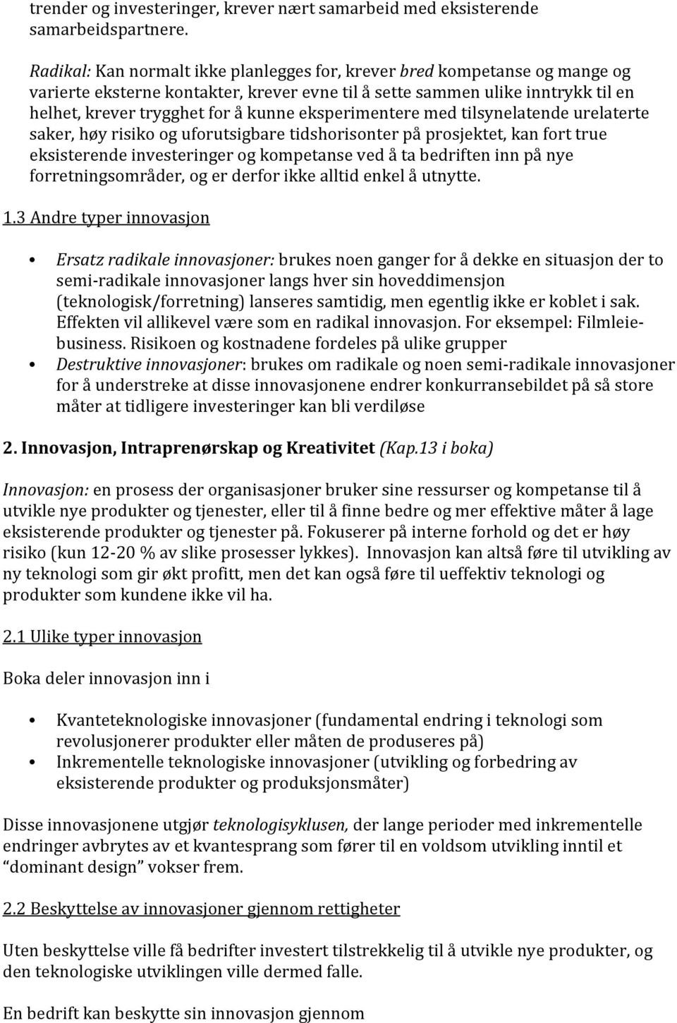 eksperimentere med tilsynelatende urelaterte saker, høy risiko og uforutsigbare tidshorisonter på prosjektet, kan fort true eksisterende investeringer og kompetanse ved å ta bedriften inn på nye