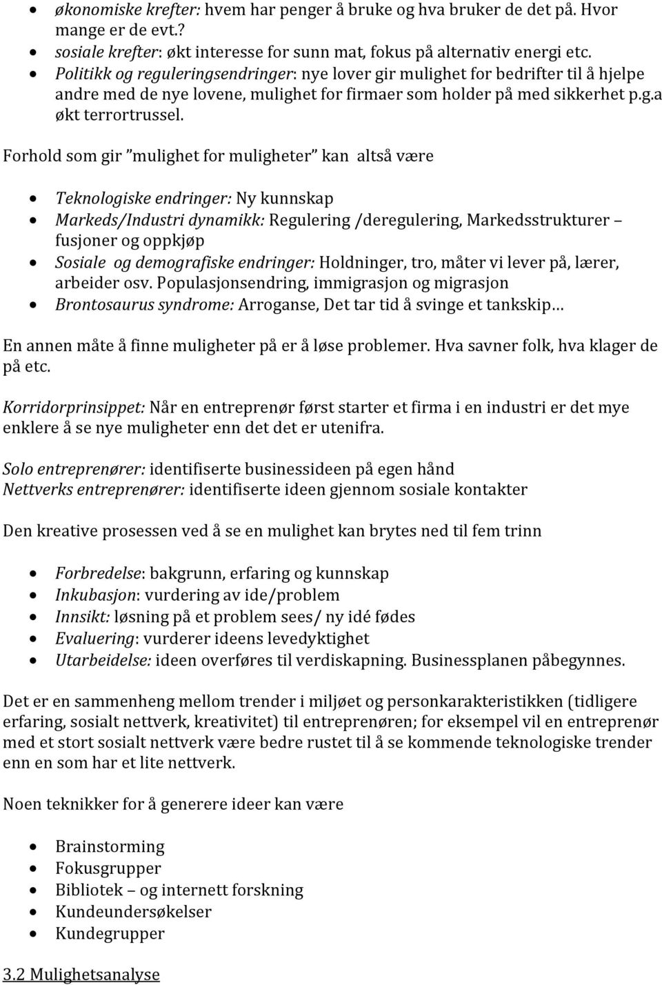 Forhold som gir mulighet for muligheter kan altså være Teknologiske endringer: Ny kunnskap Markeds/Industri dynamikk: Regulering /deregulering, Markedsstrukturer fusjoner og oppkjøp Sosiale og