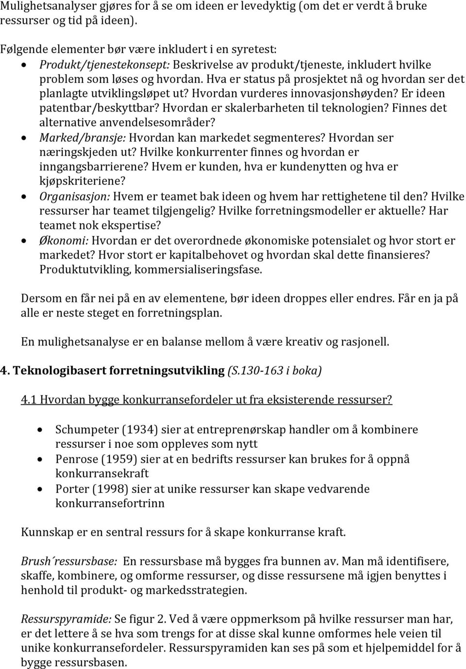 Hva er status på prosjektet nå og hvordan ser det planlagte utviklingsløpet ut? Hvordan vurderes innovasjonshøyden? Er ideen patentbar/beskyttbar? Hvordan er skalerbarheten til teknologien?