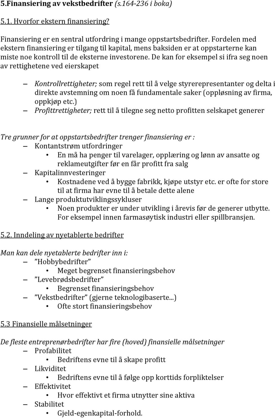 De kan for eksempel si ifra seg noen av rettighetene ved eierskapet Kontrollrettigheter; som regel rett til å velge styrerepresentanter og delta i direkte avstemning om noen få fundamentale saker