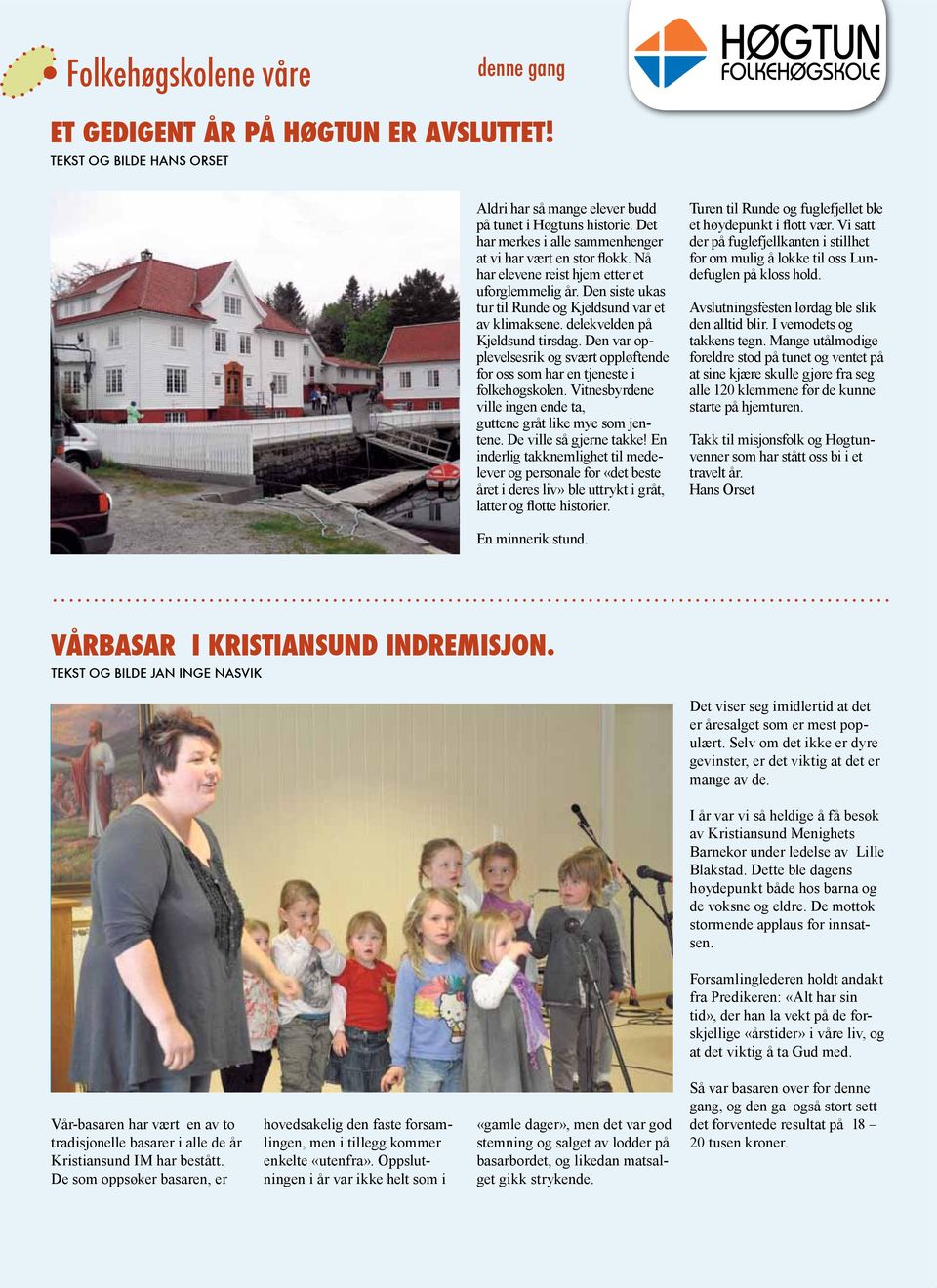 delekvelden på Kjeldsund tirsdag. Den var opplevelsesrik og svært oppløftende for oss som har en tjeneste i folkehøgskolen. Vitnesbyrdene ville ingen ende ta, guttene gråt like mye som jentene.