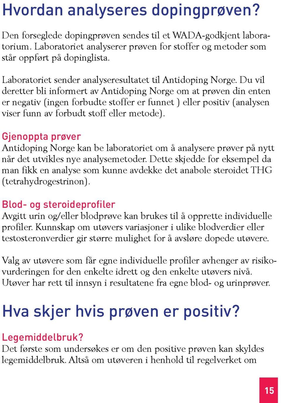 Du vil deretter bli informert av Antidoping Norge om at prøven din enten er negativ (ingen forbudte stoffer er funnet ) eller positiv (analysen viser funn av forbudt stoff eller metode).