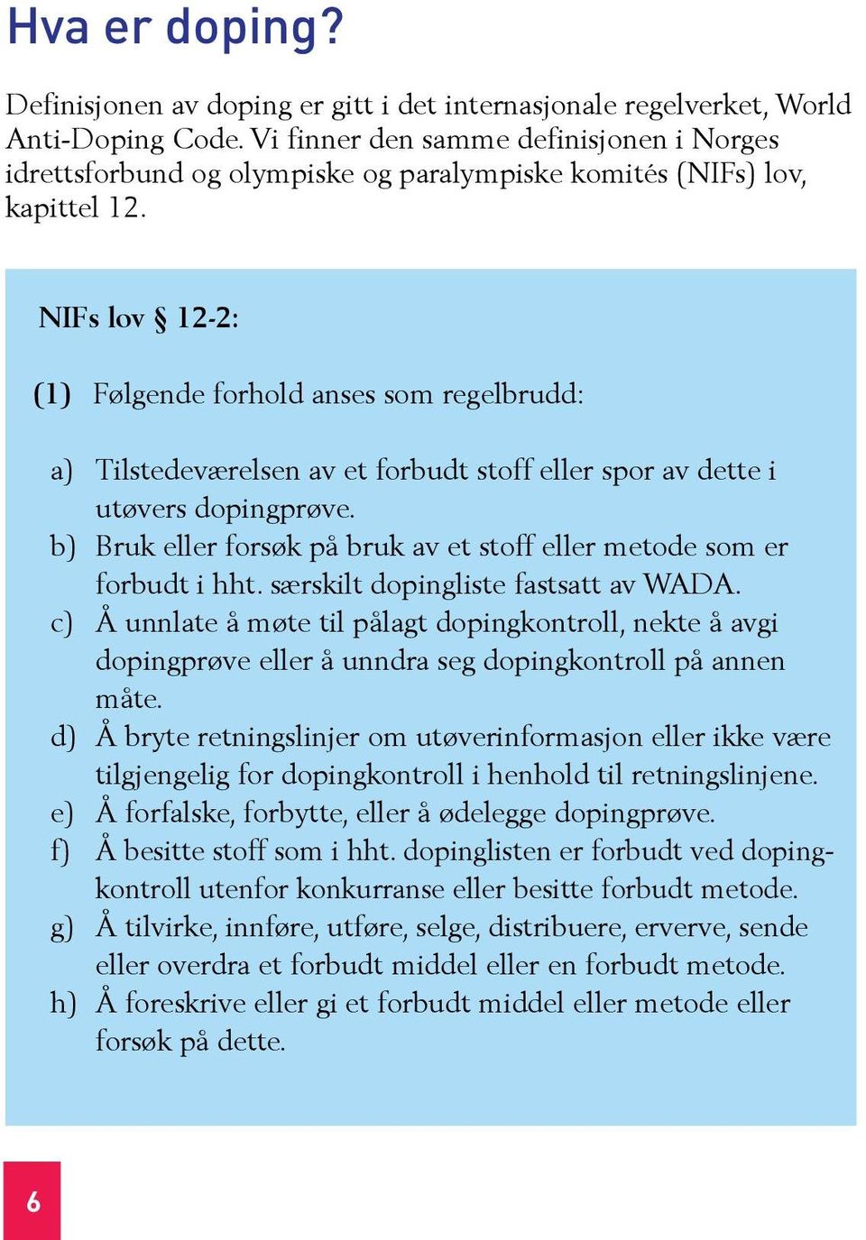 NIFs lov 12-2: (1) Følgende forhold anses som regelbrudd: a) Tilstedeværelsen av et forbudt stoff eller spor av dette i utøvers dopingprøve.