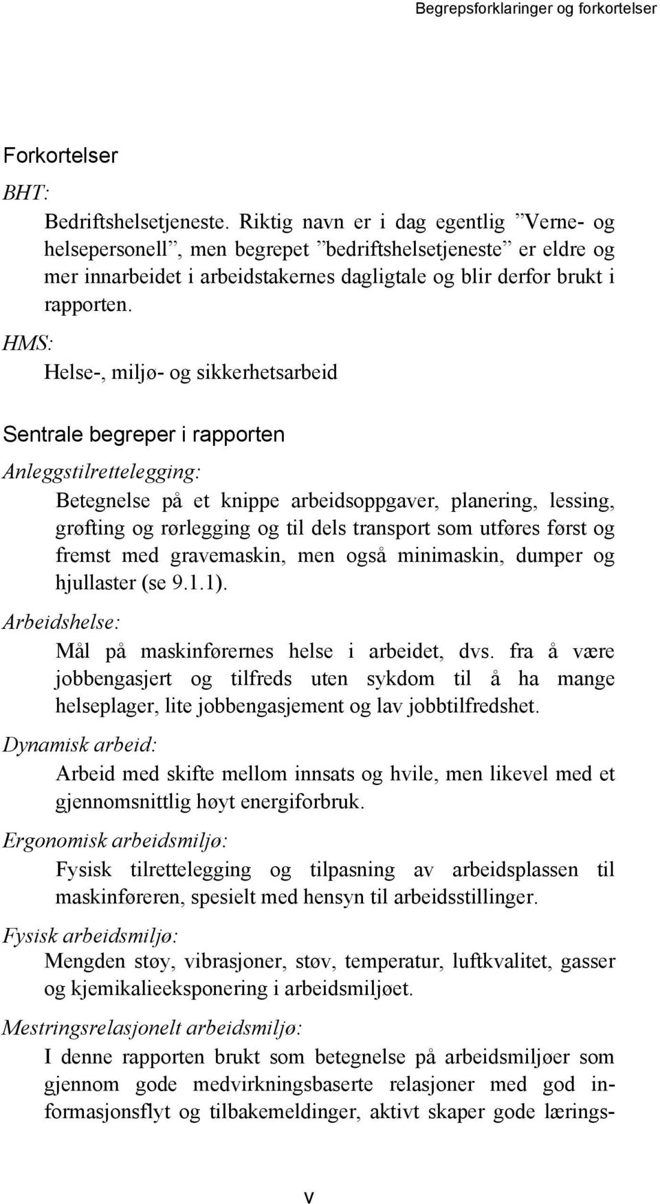 HMS: Helse-, miljø- og sikkerhetsarbeid Sentrale begreper i rapporten Anleggstilrettelegging: Betegnelse på et knippe arbeidsoppgaver, planering, lessing, grøfting og rørlegging og til dels transport