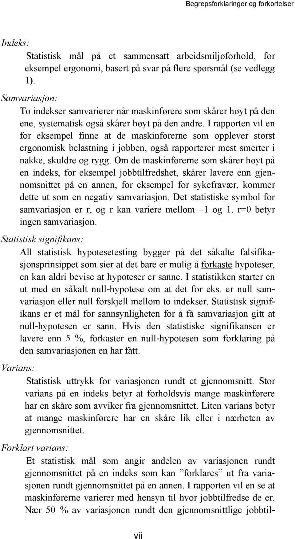 I rapporten vil en for eksempel finne at de maskinførerne som opplever størst ergonomisk belastning i jobben, også rapporterer mest smerter i nakke, skuldre og rygg.