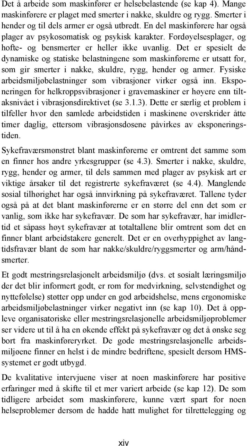 Det er spesielt de dynamiske og statiske belastningene som maskinførerne er utsatt for, som gir smerter i nakke, skuldre, rygg, hender og armer.