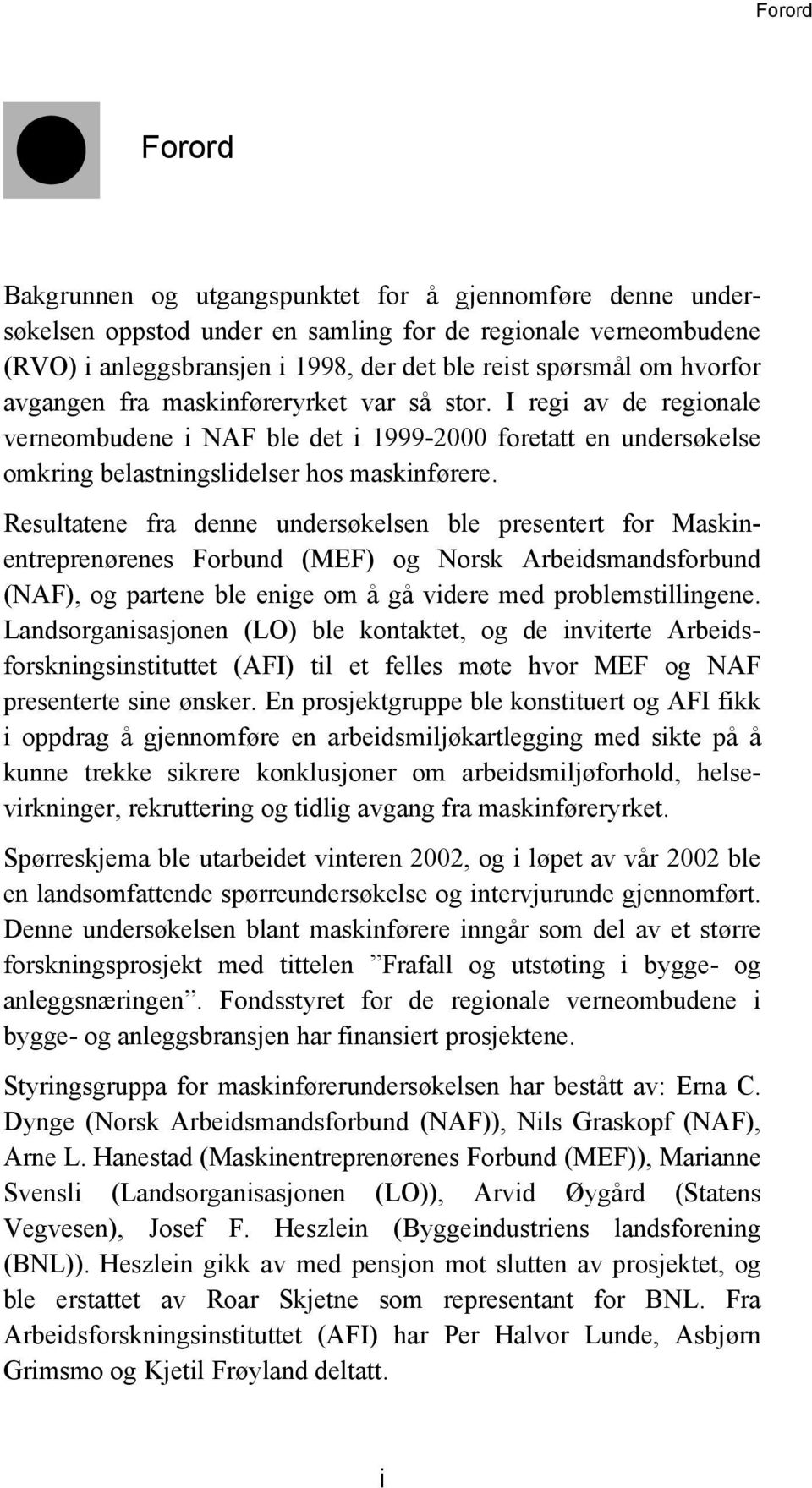 Resultatene fra denne undersøkelsen ble presentert for Maskinentreprenørenes Forbund (MEF) og Norsk Arbeidsmandsforbund (NAF), og partene ble enige om å gå videre med problemstillingene.