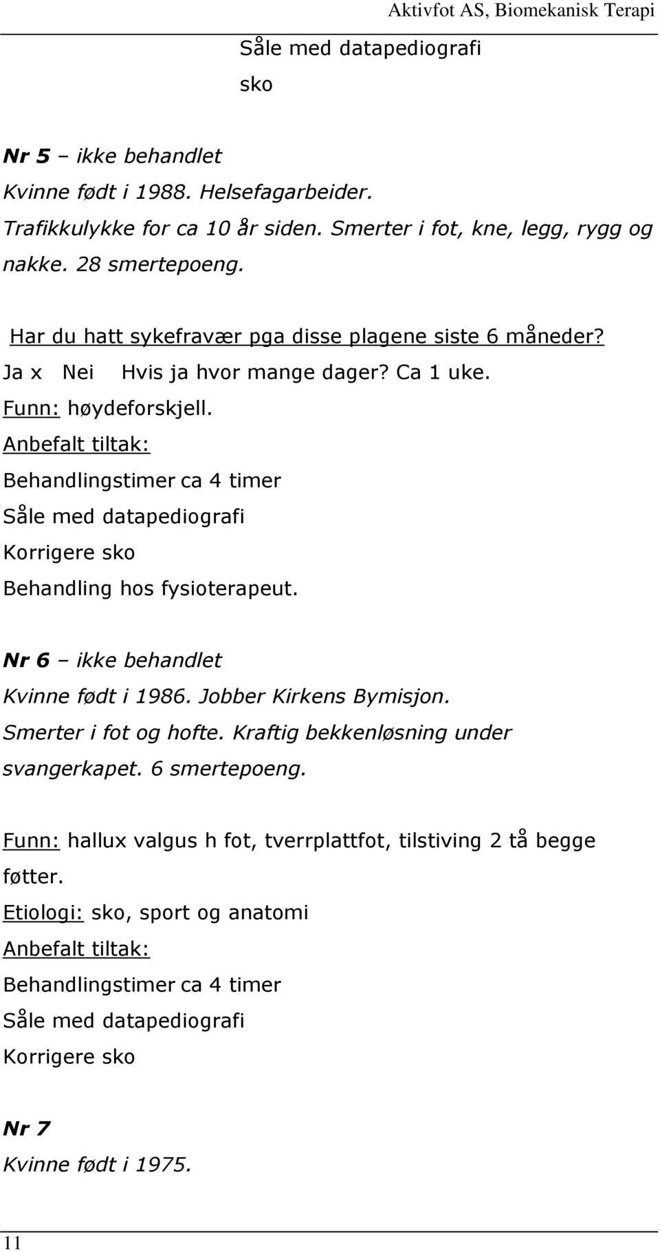 Anbefalt tiltak: Behandlingstimer ca 4 timer Korrigere sko Behandling hos fysioterapeut. Nr 6 ikke behandlet Kvinne født i 1986. Jobber Kirkens Bymisjon. Smerter i fot og hofte.