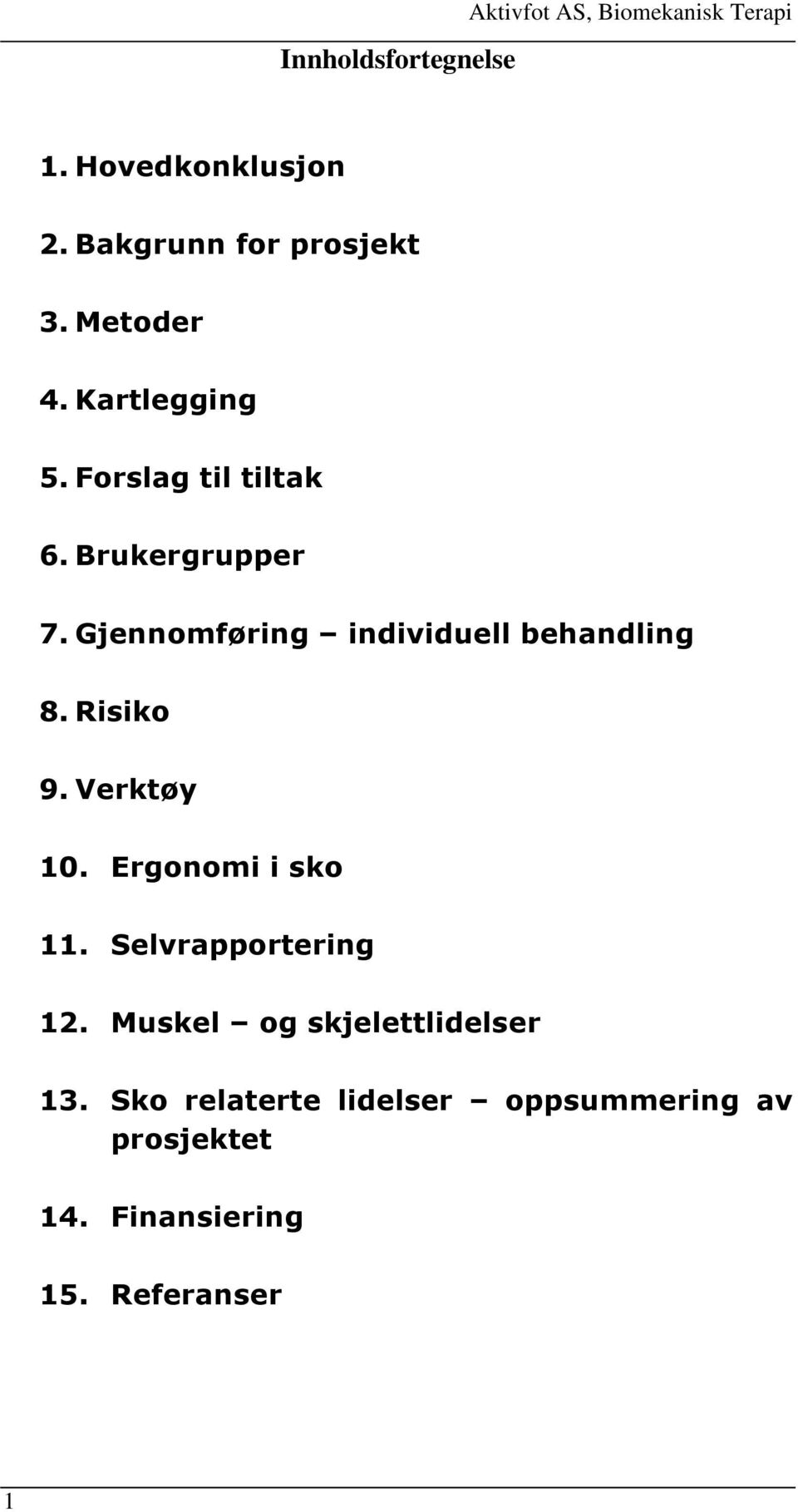 Gjennomføring individuell behandling 8. Risiko 9. Verktøy 10. Ergonomi i sko 11.