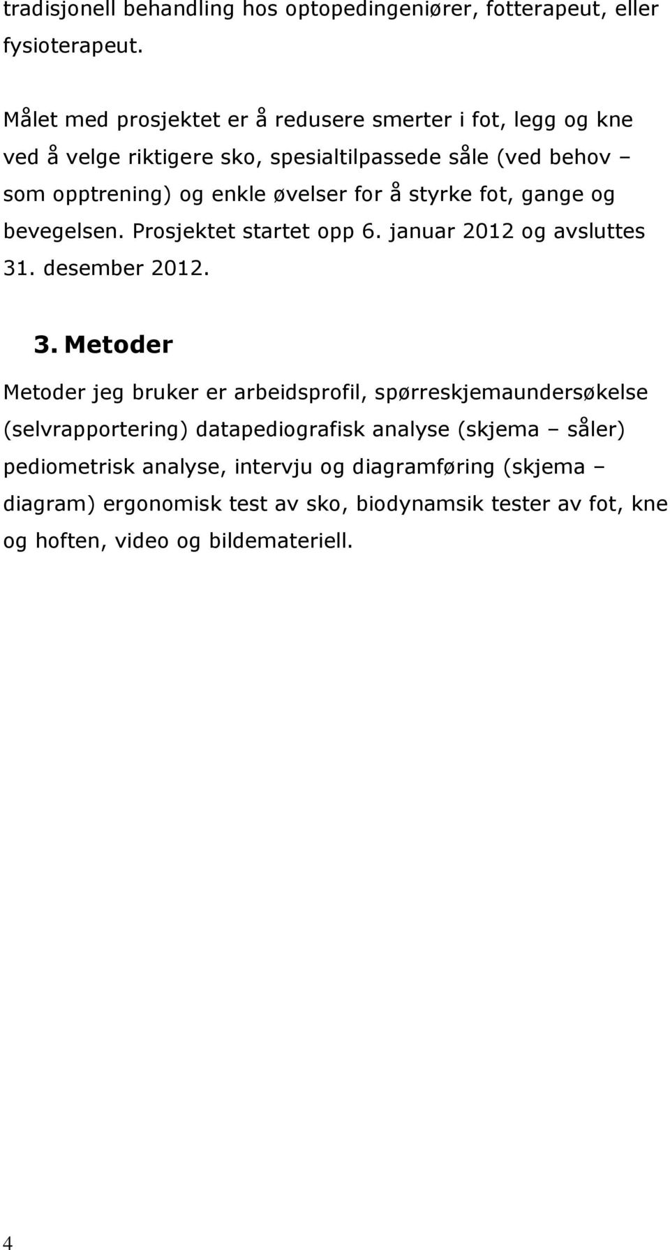 for å styrke fot, gange og bevegelsen. Prosjektet startet opp 6. januar 2012 og avsluttes 31