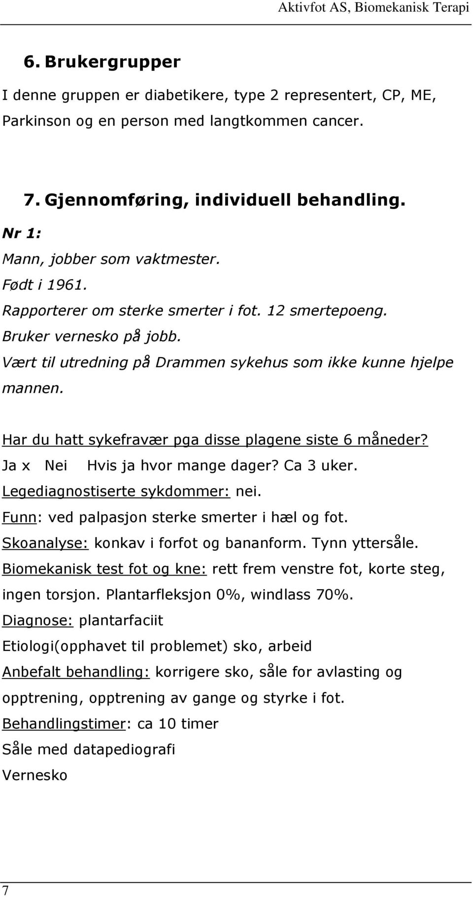 Har du hatt sykefravær pga disse plagene siste 6 måneder? Ja x Nei Hvis ja hvor mange dager? Ca 3 uker. Legediagnostiserte sykdommer: nei. Funn: ved palpasjon sterke smerter i hæl og fot.