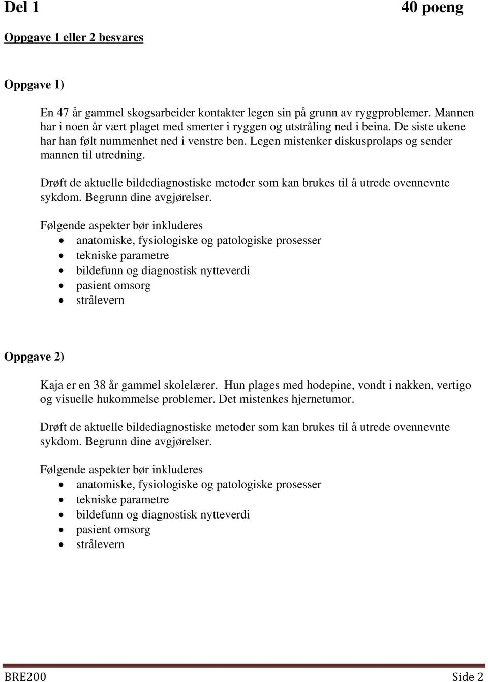 Drøft de aktuelle bildediagnostiske metoder som kan brukes til å utrede ovennevnte sykdom. Begrunn dine avgjørelser.