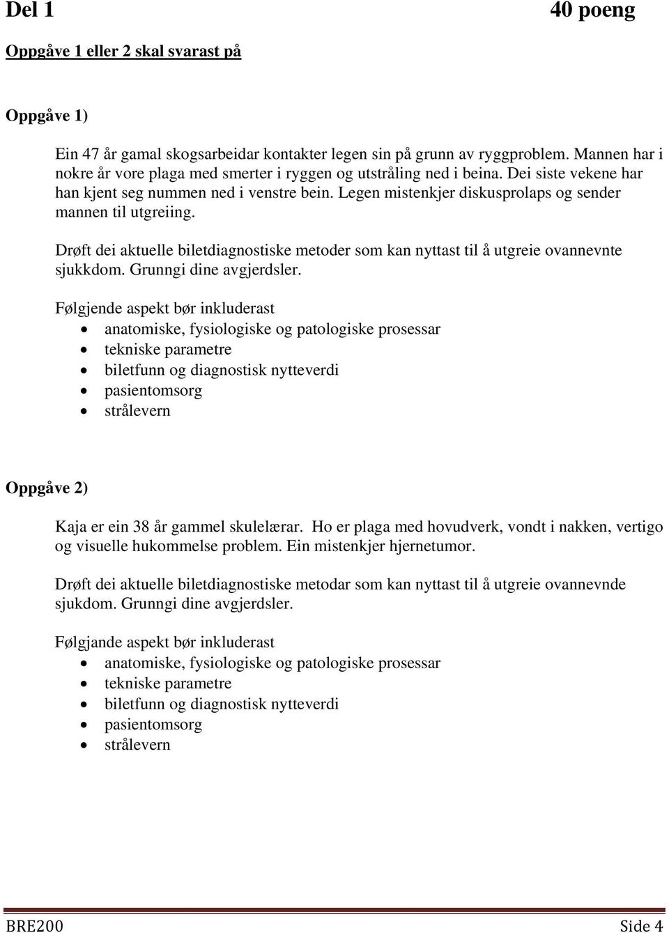 Legen mistenkjer diskusprolaps og sender mannen til utgreiing. Drøft dei aktuelle biletdiagnostiske metoder som kan nyttast til å utgreie ovannevnte sjukkdom. Grunngi dine avgjerdsler.