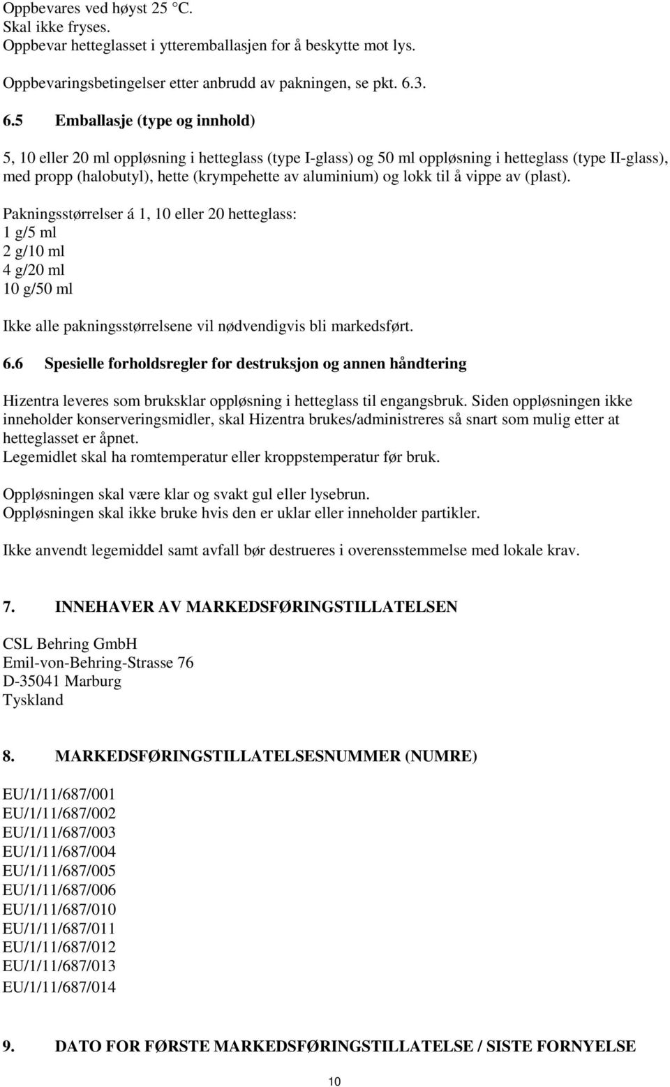 og lokk til å vippe av (plast). Pakningsstørrelser á 1, 10 eller 20 hetteglass: 1 g/5 ml 2 g/10 ml 4 g/20 ml 10 g/50 ml Ikke alle pakningsstørrelsene vil nødvendigvis bli markedsført. 6.