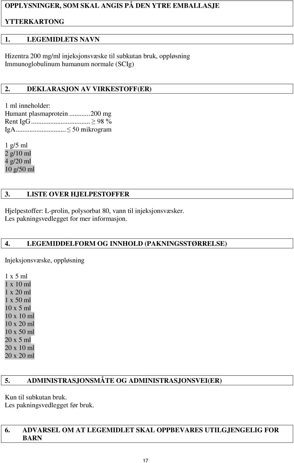 LISTE OVER HJELPESTOFFER Hjelpestoffer: L-prolin, polysorbat 80, vann til injeksjonsvæsker. Les pakningsvedlegget for mer informasjon. 4.